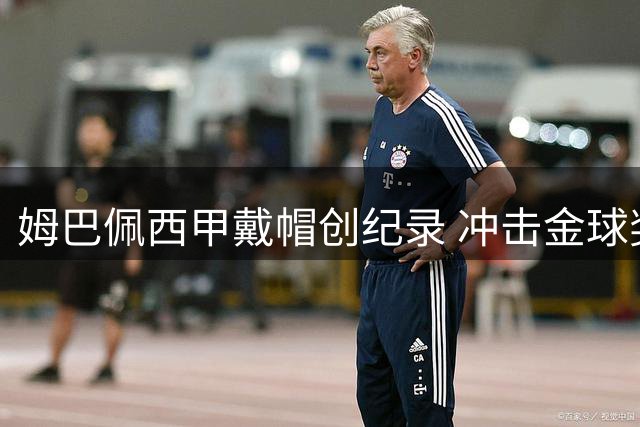 姆巴佩西甲戴帽创纪录 冲击金球奖再添砝码
